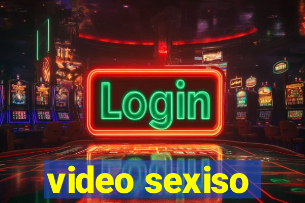 video sexiso